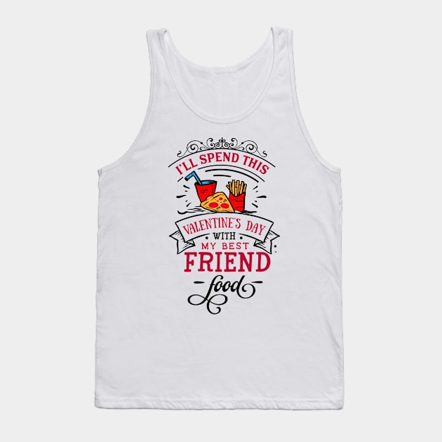 Ill Spend This Valentines Day With My Best Friend and food Tank Top by MZeeDesigns